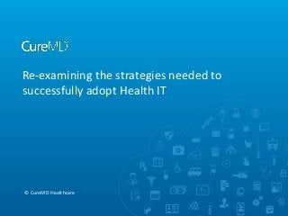 Re-examining the strategies needed to
successfully adopt Health IT

© CureMD Healthcare

 