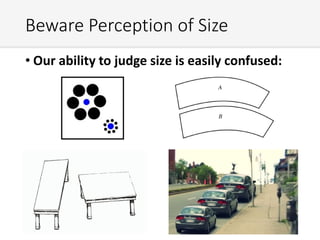 Beware Perception of Size
• Our ability to judge size is easily confused:
 