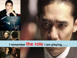 I remember  the role  I am playing…… 