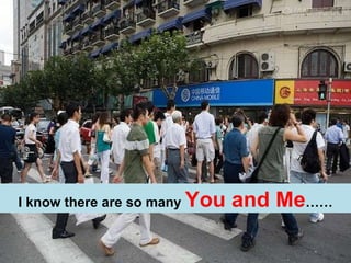 I know there are so many  You and Me …… 