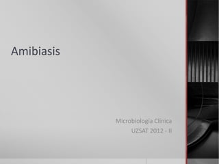 Amibiasis

Microbiología Clínica
UZSAT 2012 - II

 