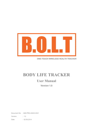 ONE-TOUCH WIRELESS HEALTH TRACKER
BODY LIFE TRACKER
User Manual
Version 1.0
Document No : AMI-PRD-UM-B-VA01
Version : 1.0
Date : 02.09.2014
 