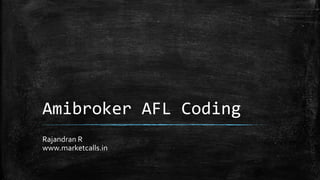 Amibroker AFL Coding
Rajandran R
www.marketcalls.in
 