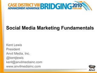 Social Media Marketing Fundamentals Kent Lewis President Anvil Media, Inc. @kentjlewis kent@anvilmediainc.com www.anvilmediainc.com 