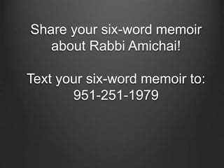 Share your six-word memoir
on Rabbi Amichai!
Text your six-word memoir to:
951-251-1979
 