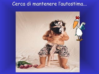 Cerca di mantenere l’autostima...

 