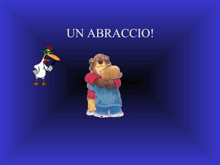 UN ABRACCIO!

 