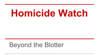 Homicide Watch
Beyond the Blotter
 
