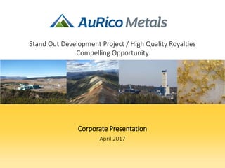 Corporate Presentation
April 2017
Stand Out Development Project / High Quality Royalties
Compelling Opportunity
 