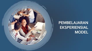 PEMBELAJARAN
EKSPERIENSIAL
MODEL
 