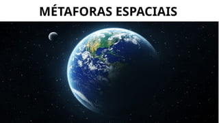 MÉTAFORAS ESPACIAIS
 