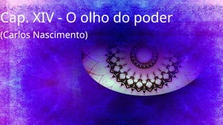 Cap. XIV - O olho do poder
(Carlos Nascimento)
 