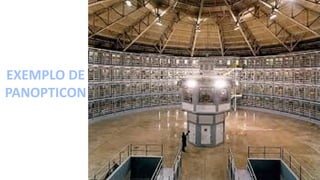 EXEMPLO DE
PANOPTICON
 