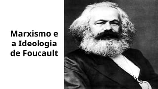 Marxismo e
a Ideologia
de Foucault
 
