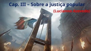 Cap. III – Sobre a justiça popular
(Lucianno Azevedo)
 