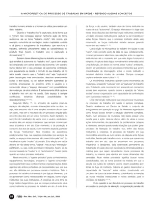 A MICROPOLÍTICA DO PROCESSO DE TRABALHO EM SAÚDE - REVENDO ALGUNS CONCEITOS




trabalho humano anterior e o homem os utiliza para realizar um              de força, a do usuário, também atua de forma instituinte na
dado trabalho.                                                              busca de sua "autonomia". O espaço intercessor é o lugar que
        Quando o "trabalho vivo" é capturado, de tal forma que              revela estas disputas das distintas forças instituintes; entretanto
o homem não consegue exercer nenhuma ação de forma                          um dado processo instituído pode capturar ou ser invadido por
autônoma, ele se torna "trabalho morto". Isto ocorre, por                   estas forças. Mesmo que o processo instituído abafe este
exemplo, numa linha de montagem, onde o capitalista controla                movimento, as forças instituintes estarão sempre gerando
a tal ponto o autogoverno do trabalhador, que estrutura o                   ruídos em seu interior   (14, 15)   .
trabalho, definindo previamente todas as características do                     Outra noção na micropolítica do trabalho em saúde é a do
produto final. Assim, o trabalho vivo é capturado e                         "ruído". Este conceito parte da idéia de que, cotidianamente,
domesticado)   (13)   .                                                     ocorrem processos silenciosos nas relações entre os agentes
        Existem claras diferenciações no trabalho em saúde, no              institucionais até o momento em que esta lógica funcional é
que se refere à autonomia do "trabalho vivo", que é bem ampla               rompida. A ruptura desta lógica normalmente é entendida como
se comparada com outros setores da economia. Um operário                    uma disfunção, um desvio do normal, estes "ruídos", entretanto,
numa fábrica tem o seu processo de autonomia controlado,                    devem ser percebidos como processos instituintes que abrem
pois previamente se decide o produto do seu trabalho. Já no                 possibilidades de interrogação sobre o modo instituído e
setor saúde, mesmo que o "trabalho vivo" seja "capturado"                   mostram distintos modos de caminhar. Cumpre conseguir
pelas tecnologias mais estruturadas, descritas anteriormente                captar e entender estes ruídos                        .
                                                                                                                           (14, 15)

(duras e leve-duras), ou se estiver também submetido ao                         Os movimentos instituintes operam como movimentos de
controle empresarial, no encontro entre o usuário e o                       mudanças, ensaiando "rupturas" com as "capturas" do trabalho
consumidor dá-se o "espaço intercessor" com possibilidades                  vivo. Entretanto, este movimento tem aparecido em momentos
de mudanças, de atos criativos. É extremamente difícil capturar             sociais bem especiais, quando ocorre a aparição de "atores
o trabalho vivo em ato na saúde. Este espaço é sempre                       sociais" novos e organizados com capacidade de confrontação
conflituoso,      existindo                diversas   possibilidades   de   com o processo instituído           (14, 15)   .
desdobramentos)                    .
                          (13,14,15)                                            Uma intervenção institucional que vise provocar mudanças
     Segundo Merhy              (14)   , no encontro de sujeitos criam-se   no processo de trabalho em saúde é sempre complexa.
espaços de relações, ocorrem interseções entre os dois, ou                  Quando analisamos um Centro de Saúde, o conjunto de
seja, este encontro não é uma simples somatória de um com                   autogovernos em operação e o jogo de interesses organizados
um outro, mas sim o resultado de um processo singular pelo                  como forças sociais tornam a situação altamente complexa.
encontro dos dois em um único momento. Assim também, no                     Assim, num processo de mudança, não basta possuir uma
encontro do trabalhador de saúde com o usuário, estabelece-                 receita para a ação, deve-se dispor, além de várias e novas
se entre eles um espaço intercessor que sempre ocorrerá em                  ações instrumentais, de capacidade de problematizar cabeças
seus encontros e em ato. Este momento, o da produção e                      e interesses, sempre questionando situações que podem gerar
consumo dos atos de saúde, é um momento especial, portador                  processo de liberação do trabalho vivo, enfim das forças
de forças "instituintes". Nos modelos de assistência                        instituintes e criadoras. O processo de trabalho em sua
predominantes hoje, nas relações produzidas nos serviços de                 micropolítica encontra-se num cenário de disputa entre forças
saúde, os espaços intercessores são preenchidos pela "voz" do               instituídas, fixadas pelo trabalho morto, e outras que operam no
trabalhador e pela "mudez" do usuário. Esta relação em saúde                trabalho vivo em ato, que se encontram nos processos
deveria ser não desta forma, "objetal", mas do tipo "interseção-            imaginários e desejantes. Esta criatividade permanente do
partilhada", ou seja, onde aconteçam interações. Assim, se ela              trabalhador em ação deve ser explorada na dimensão pública e
ocorrer baseada na "mudez" e no "autoritarismo", haverá perda               coletiva para que sejam reinventados novos processos de
quanto ao mútuo processo instituinte.                                       trabalho, ou mesmo para abri-los em novas dimensões não
     Neste encontro, o "agente produtor" porta conhecimentos,               pensadas. Atuar nestes processos significa buscar novas
equipamentos, tecnologias, enquanto o "agente consumidor"                   possibilidades, isto se torna possível na medida em que a
expressa também seus conhecimentos e representações. Estes                  escuta dos ruídos do cotidiano ocorre. Assim possibilita abrir
agentes são ambos portadores de necessidades que, por sua                   linhas de fuga do instituído. Caberia ao gestor desenvolver a
vez, são definidas em processos sociais e históricos. Todo o                capacidade de "escutar" estes ruídos, construindo um
processo de trabalho é atravessado por lógicas diferentes, que              processo de busca de entendimento, possibilitando a invenção
se apresentam como necessidades em disputa, como forças                     de novas missões institucionais e novos sentidos para o
instituintes nas suas instituições. A presença de uma linha de              processo de trabalho            .
                                                                                                     (14, 15)

força médico-hegemônica, que se coloque positivamente, atua                         Outra questão a ser discutida no processo de trabalho
como instituinte no processo de trabalho em ato. A outra linha              em saúde é a produção da alienação. A organização parcelar do



64             - Rev. Min. Enf., 7(1):61-66, jan./jul., 2003
 