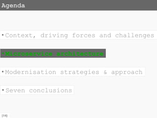 {14}
Agenda
• Modernisation strategies & approach
• Microservice architecture
• Seven conclusions
• Context, driving forces and challenges
 