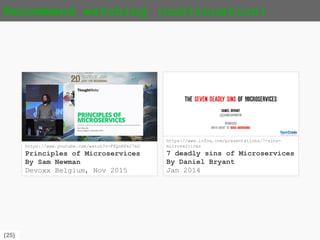{25}
Recommend watching (continuation)
http://bit.ly/1UBDQ2T
7 deadly sins of Microservices
By Daniel Bryant
Jan 2014
https://www.youtube.com/watch?v=PFQnNFe27kU
Principles of Microservices
By Sam Newman
Devoxx Belgium, Nov 2015
 