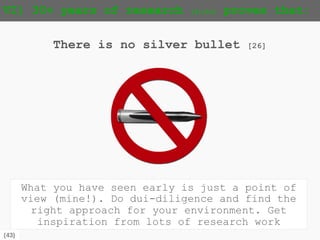 {43}
V) Optimise for speed not efficiency [29]
Speed means learning about your customers and
giving them what they want at a faster
pace[29]. Use simple patterns automated by
tooling [27]. Learn the walk before running.
Speed wins in the
marketplace [27]
 