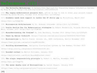 {46}
References (I)
[1] Legacy Information Systems: Issues and Direction by Bisbal, J.; Lawless, D.; Bing Wu;
Grimson, J.; October 1999 (http://bit.ly/1sVnOYo)
[2] Software Engineering by Ian Sommerville, 10th
edition 2015 (http://amzn.to/1Uo5QnB)
[3] Legacy systems definition by Techopedia(http://bit.ly/1UXRpf8)
[4] Portfolio Analysis, The business case, Aand solution for reducing risk in legacy environments
by Modern Systems (http://bit.ly/22Ezw69)
[5] The burden of legacy by Dr. Toby Sucharov and Philip Rice of Erudine (http://bit.ly/1XYkSWM)
[6] Legacy systems continue to have a place in the enterprise, by computerweekly, June 2008
(http://bit.ly/XeUQ5M)
[7] How Do Professionals Perceive Legacy Systems and Software Modernization? By Utrecht
University, 2014 (http://dl.acm.org/citation.cfm?id=2568318)
[8] DARWIN: On the Incremental Migration of Legacy Information Systems by Michael L. Brodie GTE
laboratories and Michael Stonebreaker University of California Berkeley, March 1993
(http://db.cs.berkeley.edu/papers/S2K-93-25.pdf)
[9] Banks still handicapped by IT legacy, by computerweekly, May 2012(http://bit.ly/1U0UN6N)
[10] Moving from your legacy system- COBOL conversion, cost, and consequences bt Logapps LLC,
August 2015 (http://bit.ly/24orJJ9)
[11] Who Maintains The Legacy Code by Vishwesh Bhat, October 2015 (http://bit.ly/1Y7L7du)
[12] A survey research into legacy system migration by Jesus Bisbal et al, 1997
(https://www.scss.tcd.ie/publications/tech-reports/reports.97/TCD-CS-1997-01.pdf)
[13] Security Concerns for Legacy Systems. An on-going process by Robert Annett, March 2015
(http://www.codingthearchitecture.com/2015/03/07/security_concerns_for_legacy_systems.html)
[14] Working with Legacy Systems, A Practical Guide to the Systems we Inherit and Maintain by
Robert Annett. 80% complete in May 2016 (https://leanpub.com/WorkingWithLegacySystems)
 