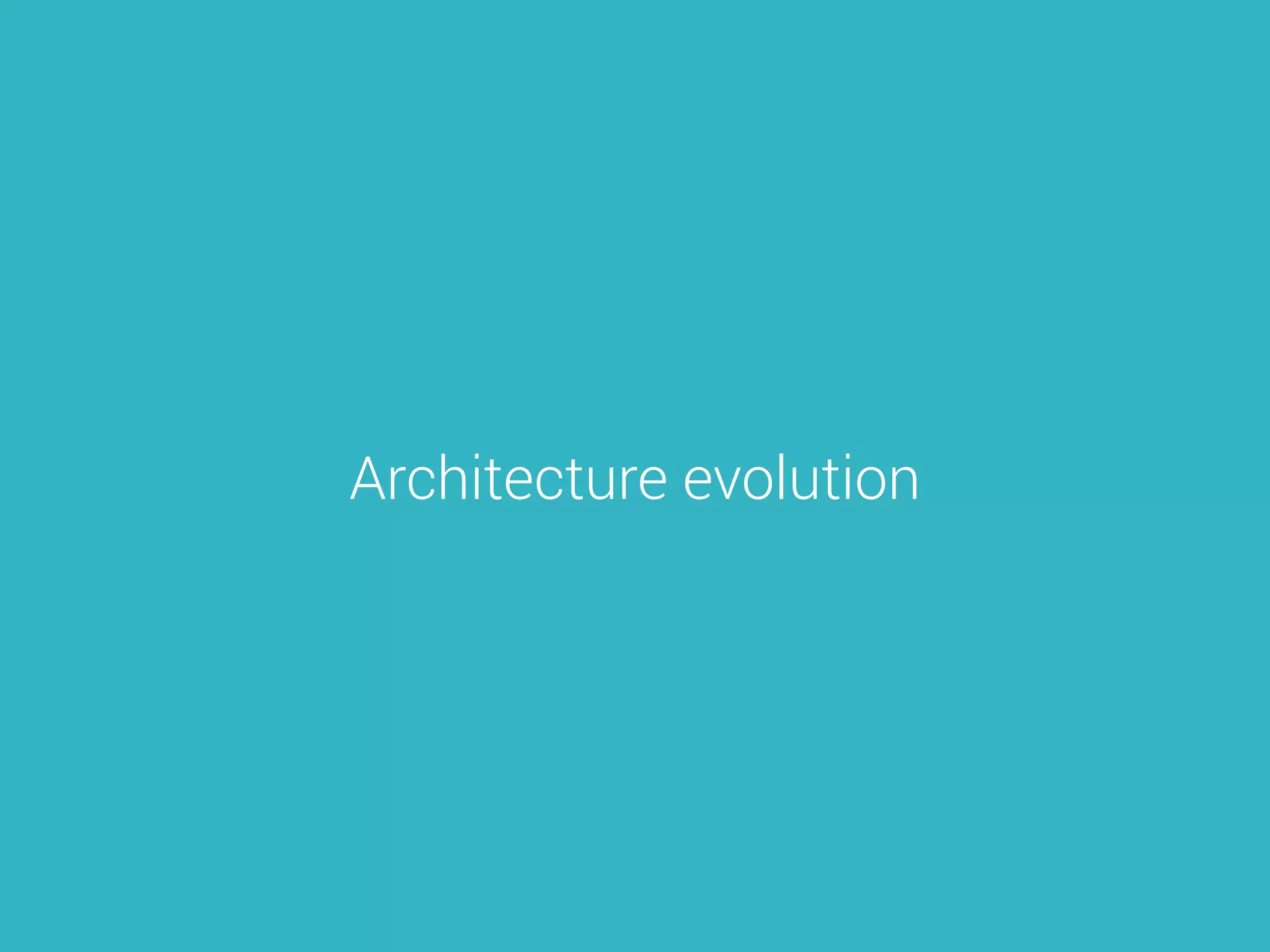 Architecture evolution
 