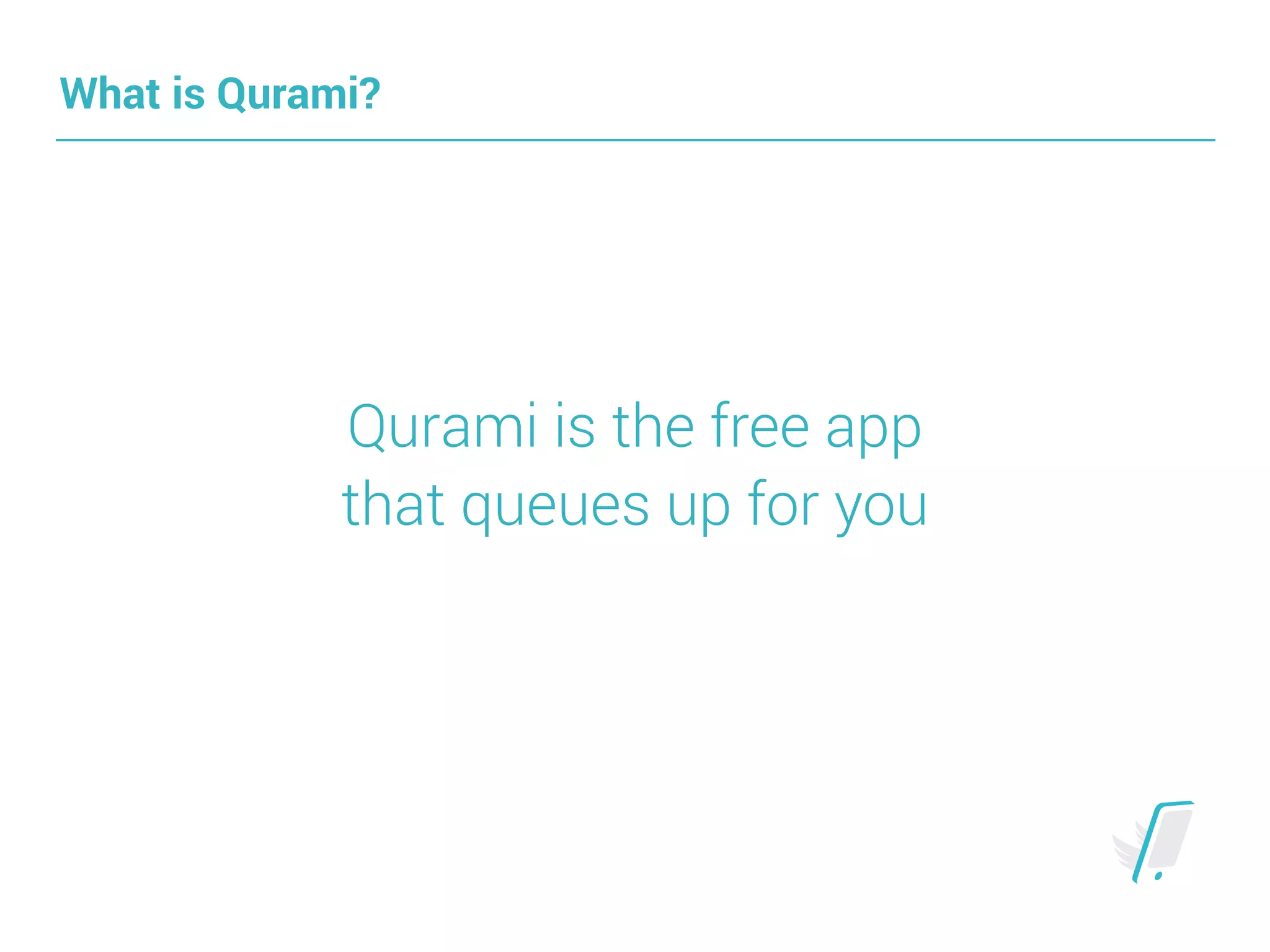 What is Qurami?
Qurami is the free app
that queues up for you
 