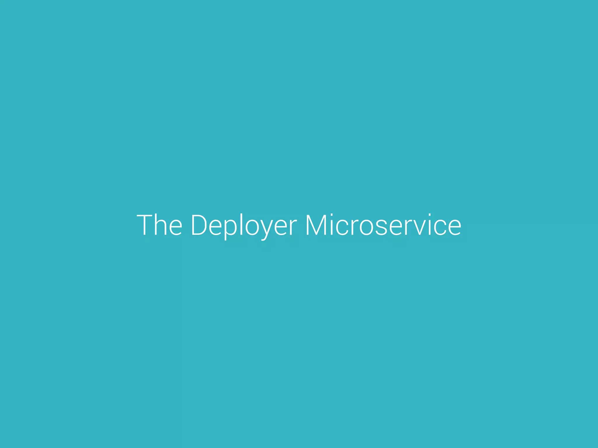 The Deployer Microservice
 
