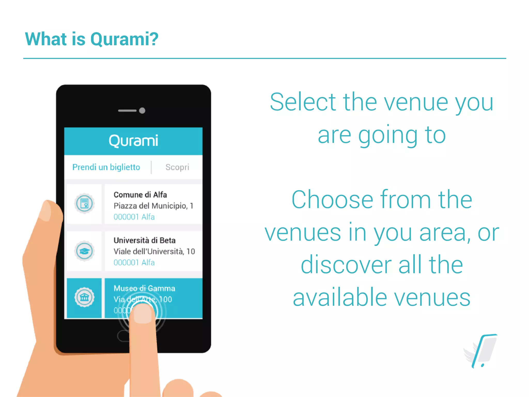 What is Qurami?
Select the venue you
are going to 
 
Choose from the
venues in your area, or 
discover all the
available venues
 