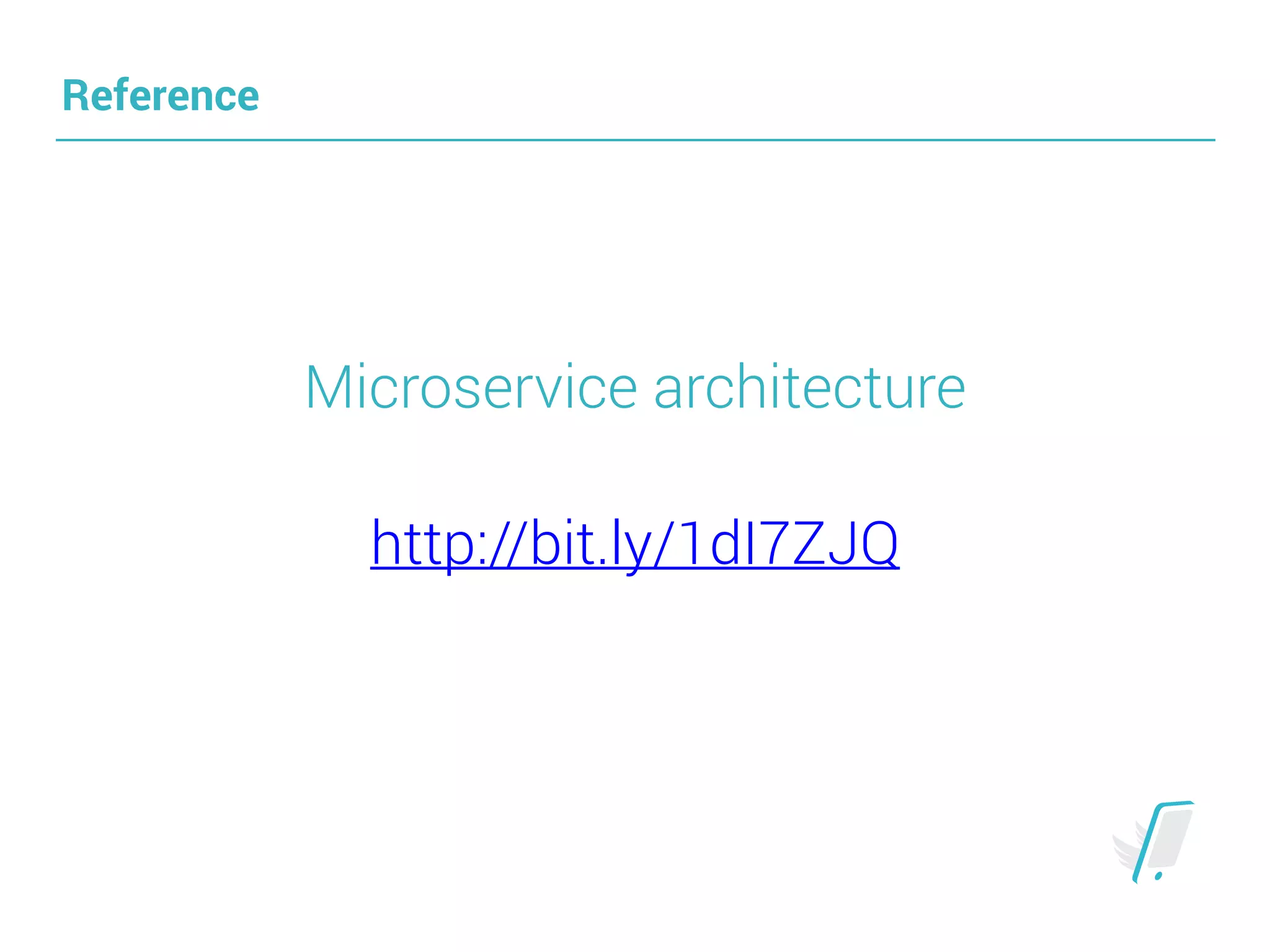 Reference
Microservice architecture
http://bit.ly/1dI7ZJQ
 