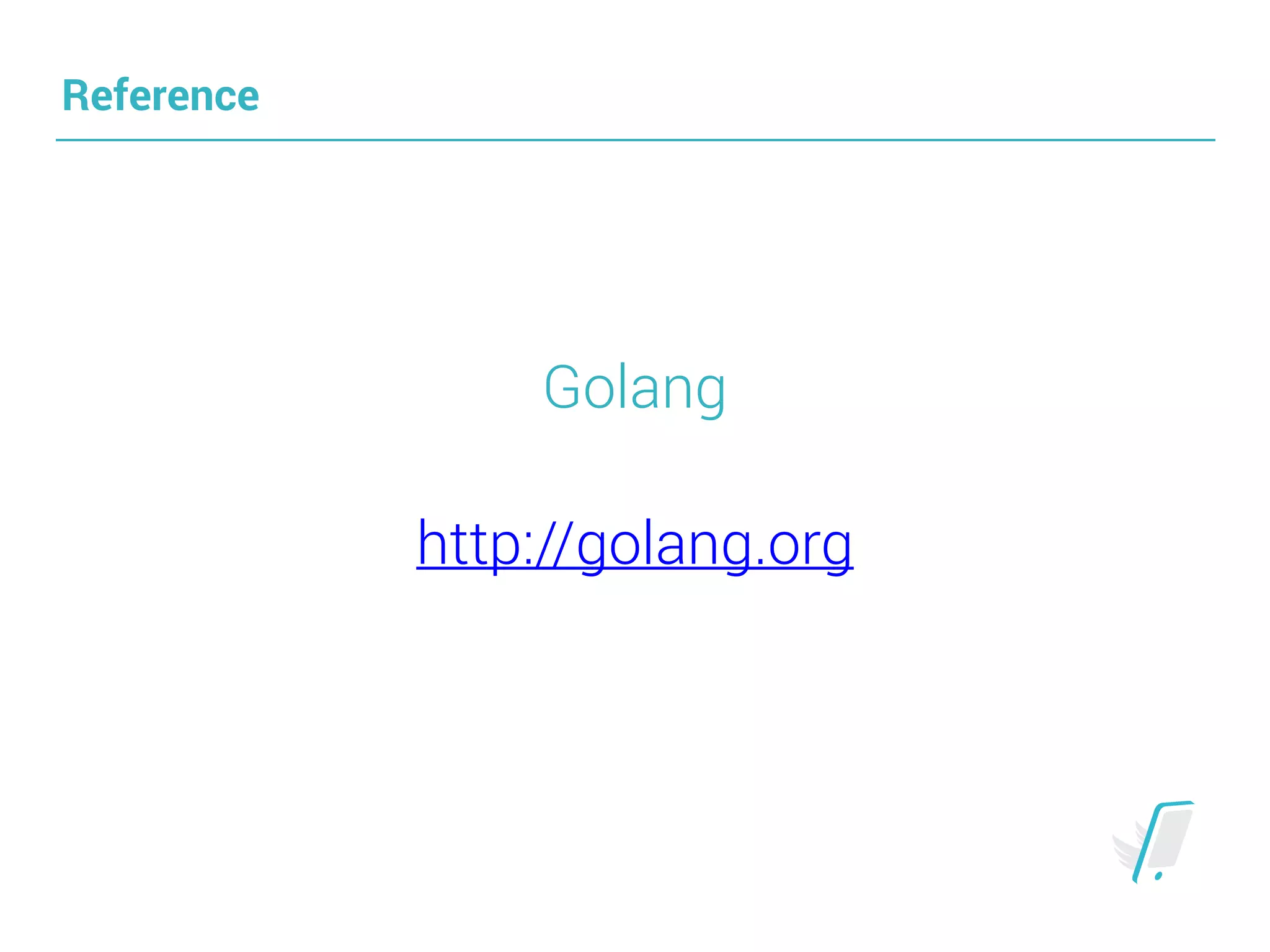 Reference
Golang
http://golang.org
 