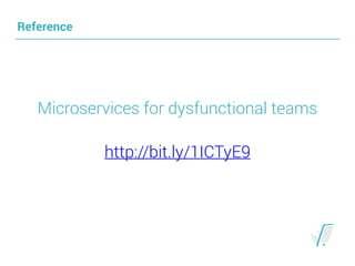 Reference
Microservices for dysfunctional teams
http://bit.ly/1ICTyE9
 