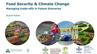 Food Security & Climate Change
Managing trade-offs in Future Scenarios
Ruerd Ruben
 