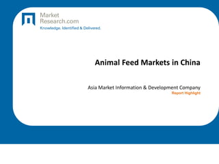 Animal Feed Markets in China
Asia Market Information & Development Company
Report Highlight
 