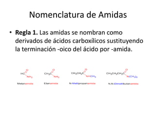 Nomenclatura de Amidas
• Regla 1. Las amidas se nombran como
derivados de ácidos carboxílicos sustituyendo
la terminación -oico del ácido por -amida.
 