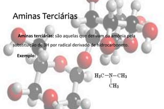 Aminas Terciárias
Aminas terciárias: são aquelas que derivam da amónia pela
substituição de 3H por radical derivado de hidrocarboneto.
Exemplo:
 
