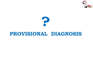 ?
PROVISIONAL DIAGNOSIS
 