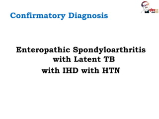 Confirmatory Diagnosis
Enteropathic Spondyloarthritis
with Latent TB
with IHD with HTN
 