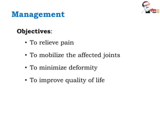 Management
Objectives:
• To relieve pain
• To mobilize the affected joints
• To minimize deformity
• To improve quality of life
 