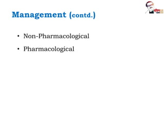 • Non-Pharmacological
• Pharmacological
Management (contd.)
 