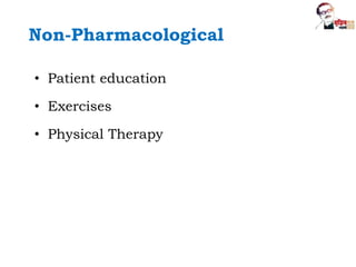 Non-Pharmacological
• Patient education
• Exercises
• Physical Therapy
 