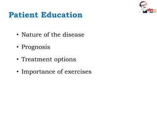 Patient Education
• Nature of the disease
• Prognosis
• Treatment options
• Importance of exercises
 