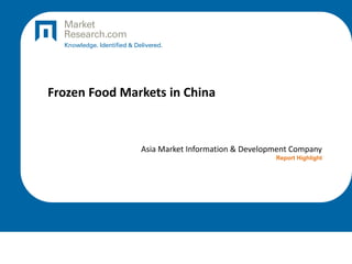 Frozen Food Markets in China
Asia Market Information & Development Company
Report Highlight
 