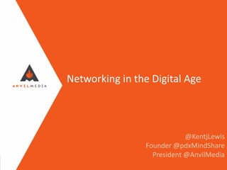 Networking in the Digital Age

@KentjLewis
Founder @pdxMindShare
President @AnvilMedia

 