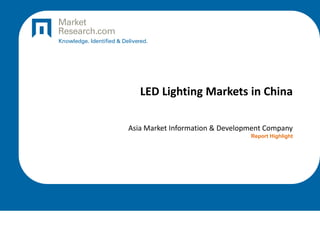 LED Lighting Markets in China
Asia Market Information & Development Company
Report Highlight
 