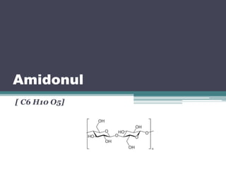 Amidonul 
[ C6 H10 O5] 
 