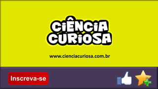 www.cienciacuriosa.com.br

 