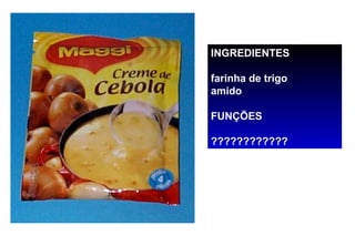 INGREDIENTES

farinha de trigo
amido

FUNÇÕES

????????????
 