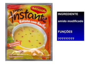 INGREDIENTE

amido modificado


FUNÇÕES

?????????
 