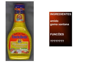INGREDIENTES

amido
goma xantana


FUNCÕES

????????
 