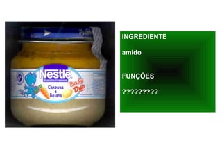 INGREDIENTE

amido


FUNÇÕES

?????????
 